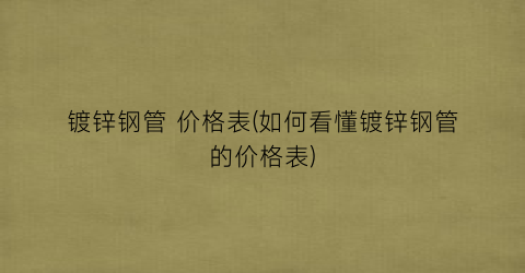 镀锌钢管 价格表(如何看懂镀锌钢管的价格表)